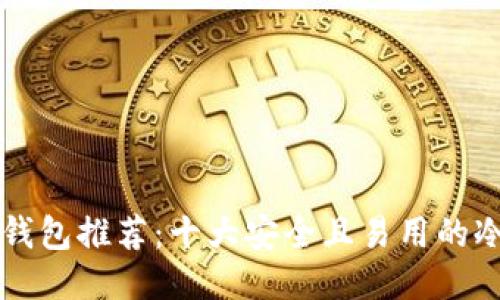 用户搜索

优质
区块链冷钱包推荐：十大安全且易用的冷钱包一览