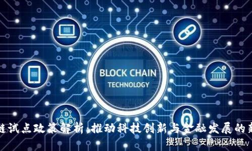 区块链试点政策解析：推动科技创新与金融发展的新机遇