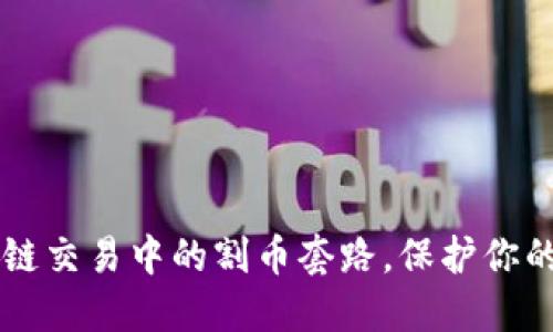 了解区块链交易中的割币套路，保护你的投资安全