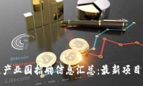 :  
深圳区块链产业园招聘信息汇总：最新项目与机会揭秘