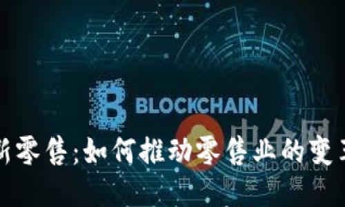 优质
区块链新零售:如何推动零售业的变革与创新