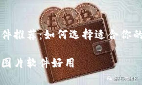 区块链图片软件推荐：如何选择适合你的图像处理工具

有哪些区块链图片软件好用