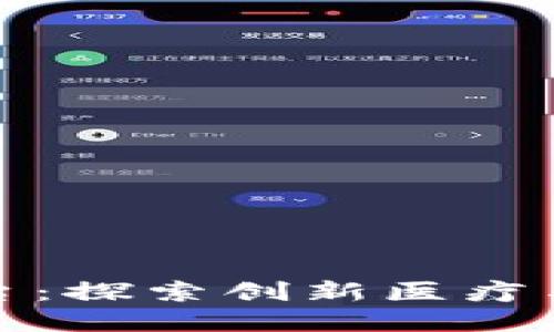 思考一个且的  
海南区块链医疗平台：探索创新医疗与区块链结合的前沿