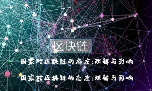 国家对区块链的态度：理解与影响

国家对区块链的态度：理解与影响