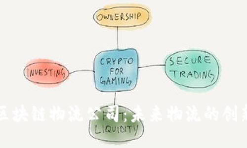 优质
长沙区块链物流公司：未来物流的创新探索