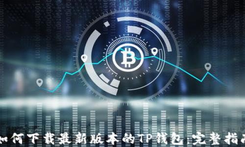 
如何下载最新版本的TP钱包：完整指南