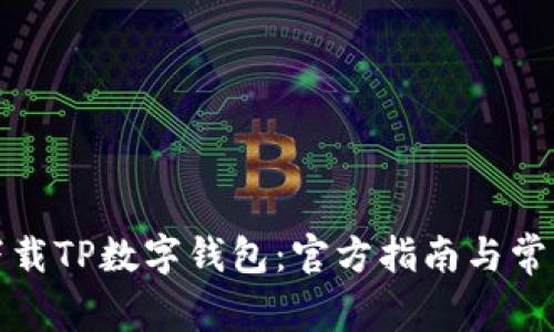 如何安全下载TP数字钱包：官方指南与常见问题解答