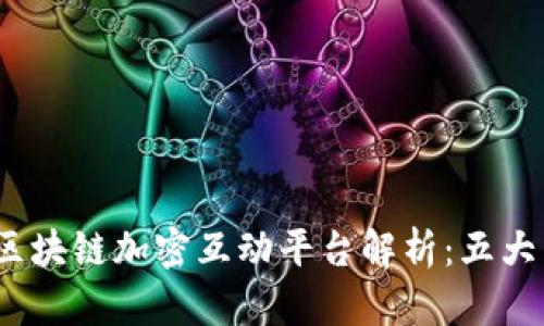 2023年区块链加密互动平台解析：五大热门选择