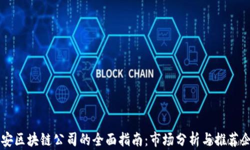 
西安区块链公司的全面指南：市场分析与推荐企业