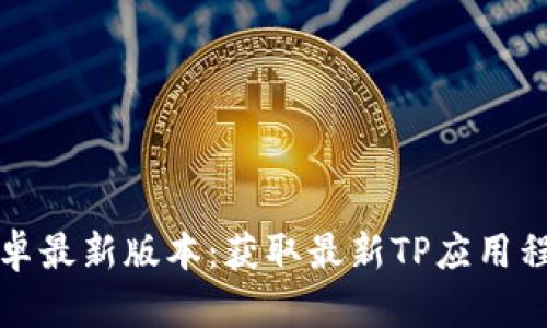 TP官方下载安卓最新版本：获取最新TP应用程序的简单指南