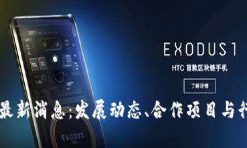 区块链联盟最新消息：发展动态、合作项目与行业前景分析