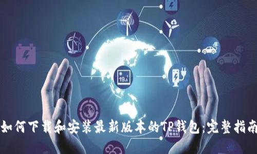 如何下载和安装最新版本的TP钱包：完整指南
