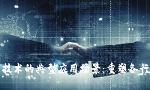 探讨区块链技术的典型应用场景：重塑各行各业的未来