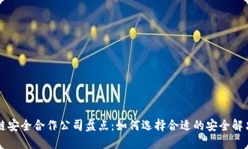 区块链安全合作公司盘点：如何选择合适的安全解决方案