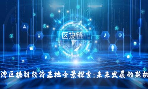 台湾区块链经济基地全景探索：未来发展的新机遇