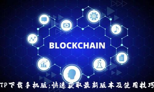   
TP下载手机版：快速获取最新版本及使用技巧