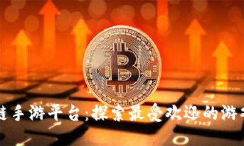 优质

区块链手游平台：探索最受欢迎的游戏推荐
