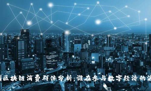 深圳区块链消费群体分析：谁在参与数字经济的浪潮？