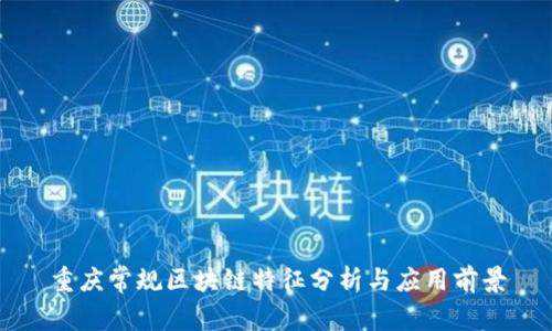 重庆常规区块链特征分析与应用前景