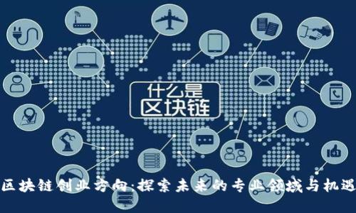 区块链创业方向：探索未来的专业领域与机遇