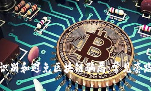 如何识别和避免区块链骗局：常见套路揭秘
