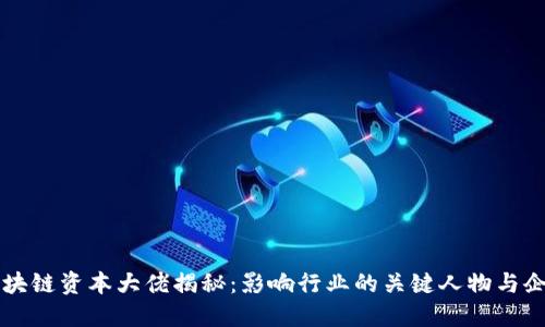 区块链资本大佬揭秘：影响行业的关键人物与企业