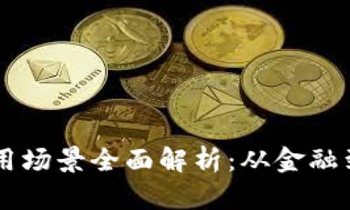 区块链技术应用场景全面解析：从金融到供应链的变革