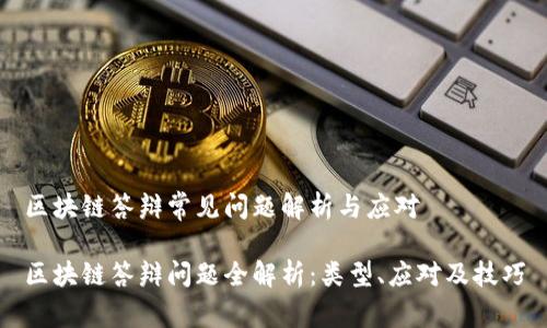 区块链答辩常见问题解析与应对

区块链答辩问题全解析：类型、应对及技巧