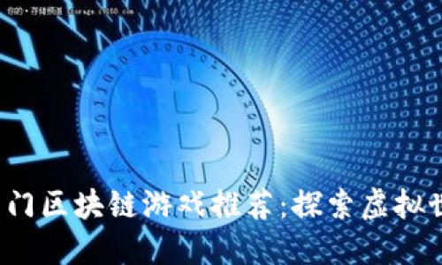 2023年热门区块链游戏推荐：探索虚拟世界的魅力