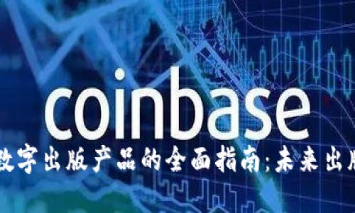 区块链数字出版产品的全面指南：未来出版的变革