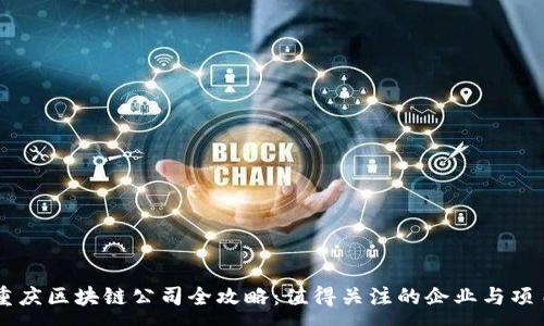 :
重庆区块链公司全攻略：值得关注的企业与项目