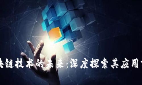 区块链技术的未来:深度探索其应用前景
