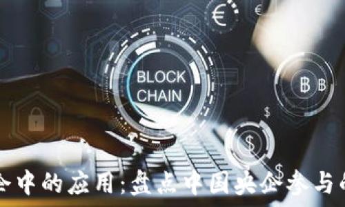   
区块链技术在央企中的应用：盘点中国央企参与的知名区块链公司