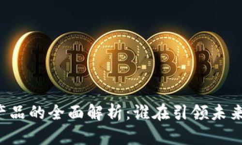 区块链娱乐产品的全面解析：谁在引领未来娱乐的潮流？