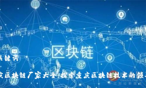 与关键词

重庆区块链厂家大全：探索重庆区块链技术的领导者