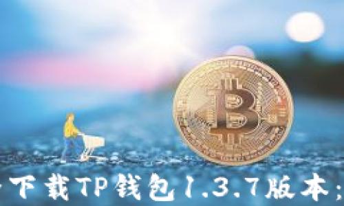 
如何安全下载TP钱包1.3.7版本：完整指南