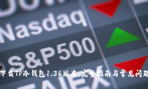 如何下载TP冷钱包1.36版本：完整指南与常见问题解答