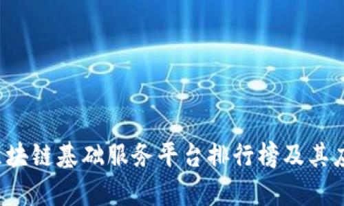 优质 区块链基础服务平台排行榜及其应用解析