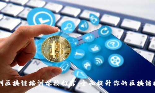 :
深圳区块链培训学校推荐：全面提升你的区块链技能