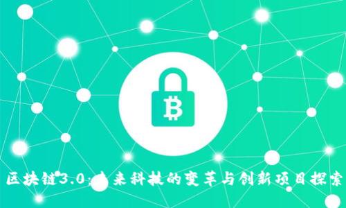 区块链3.0：未来科技的变革与创新项目探索
