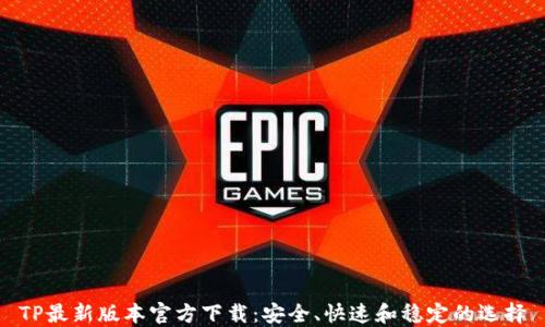 
TP最新版本官方下载：安全、快速和稳定的选择
