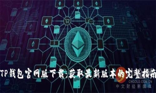 TP钱包官网版下载：获取最新版本的完整指南