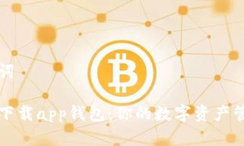 和关键词

tp官网下载app钱包：你的数字资产管理助手
