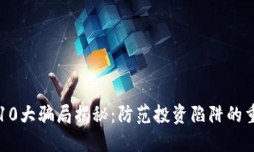 区块链10大骗局揭秘:防范投资陷阱的重要指南