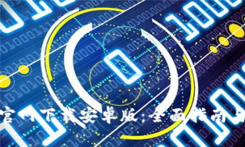 : tP钱包官网下载安卓版:全面指南与使用评测