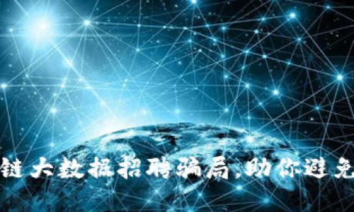 揭露区块链大数据招聘骗局，助你避免职场陷阱