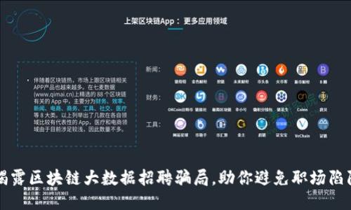 揭露区块链大数据招聘骗局，助你避免职场陷阱