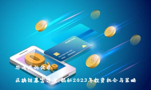 思考且的优质

区块链暴富方案：揭秘2023年投资机会与策略