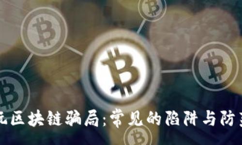 :
揭秘玩区块链骗局：常见的陷阱与防范指南