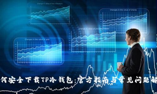 如何安全下载TP冷钱包：官方指南与常见问题解答